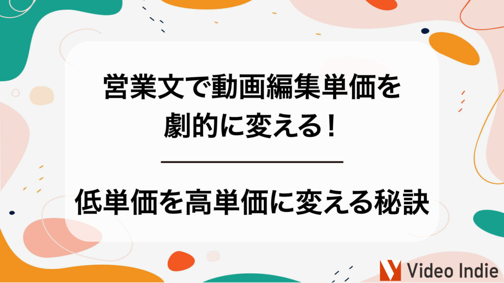 営業文で動画編集の単価を劇的に変える！低単価を高単価に変える秘訣